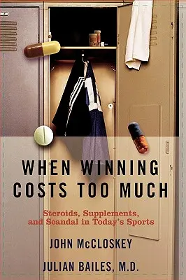 Amikor a győzelem túl sokba kerül: Szteroidok, kiegészítők és botrányok a mai sportvilágban - When Winning Costs Too Much: Steroids, Supplements, and Scandal in Today's Sports World