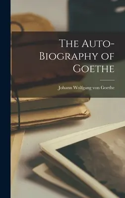 Goethe önéletrajza - The Auto-Biography of Goethe