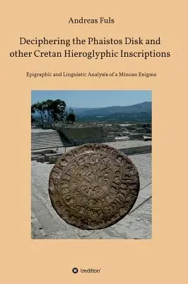 A Phaistos-korong és más krétai hieroglifikus feliratok megfejtése - Deciphering the Phaistos Disk and other Cretan Hieroglyphic Inscriptions