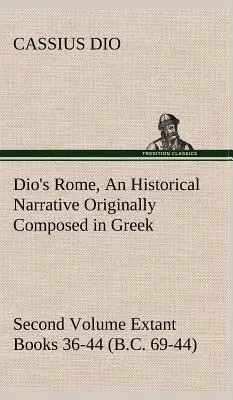 Dio Rómája, 2. kötet Történelmi elbeszélés, amely eredetileg görög nyelven íródott Septimius Severus, Geta és Caracalla, Macrinus, Elagab, Macrinus, Geta és Caracalla uralkodása idején. - Dio's Rome, Volume 2 An Historical Narrative Originally Composed in Greek During the Reigns of Septimius Severus, Geta and Caracalla, Macrinus, Elagab