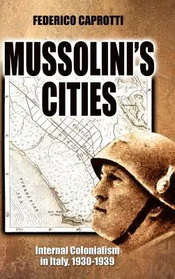 Mussolini városai: Belső gyarmatosítás Olaszországban, 1930-1939 - Mussolini's Cities: Internal Colonialism in Italy, 1930-1939