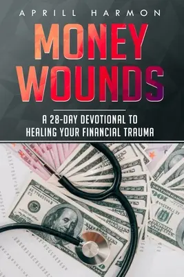 Money Wounds: A 28-Day Devotional to Healing Your Financial Trauma