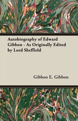 Edward Gibbon önéletrajza - Lord Sheffield eredeti szerkesztésében - Autobiography of Edward Gibbon - As Originally Edited by Lord Sheffield