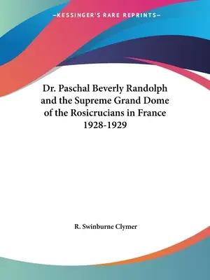 Dr. Paschal Beverly Randolph és a rózsakeresztesek legfelsőbb nagy kupolája Franciaországban 1928-1929-ben - Dr. Paschal Beverly Randolph and the Supreme Grand Dome of the Rosicrucians in France 1928-1929