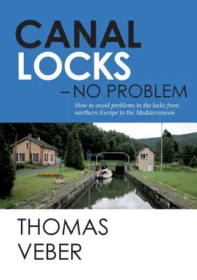 Csatorna zsilipjei - semmi gond: Hogyan kerüljük el a zsilipek problémáit Észak-Európától a Földközi-tengerig - Canal Locks - No Problem: How to avoid problems in the locks from northern Europe to the Mediterranean