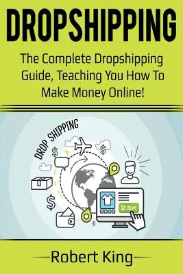 Dropshipping: A teljes dropshipping útmutató, amely megtanítja, hogyan keress pénzt online! - Dropshipping: The complete dropshipping guide, teaching you how to make money online!