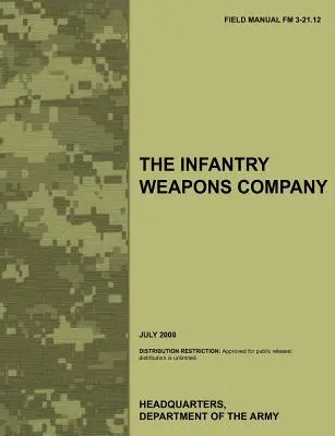 A gyalogsági fegyveres század: Az amerikai hadsereg hivatalos tábori kézikönyve FM 3-21.12 (2008. július) - The Infantry Weapons Company: The official U.S. Army Field Manual FM 3-21.12 (July 2008)