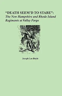 A halál úgy tűnt, hogy bámul: A New Hampshire és Rhode Island-i ezredek Valley Forge-ban - Death Seem'd to Stare: The New Hampshire and Rhode Island Regiments at Valley Forge