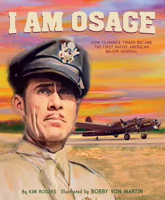 Én vagyok Osage: Hogyan lett Clarence Tinker az első amerikai őslakos vezérőrnagy - I Am Osage: How Clarence Tinker Became the First Native American Major General