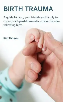 Születési trauma: A Guide for You, Your Friends and Family to Coping with Post-Traumatic Stress Disorder Following Birth (Útmutató önnek, barátainak és családjának a születés utáni poszttraumás stressz zavarral való megbirkózáshoz) - Birth Trauma: A Guide for You, Your Friends and Family to Coping with Post-Traumatic Stress Disorder Following Birth