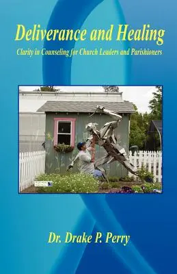 Szabadulás és gyógyulás - Tisztánlátás a tanácsadásban egyházi vezetők és gyülekezeti tagok számára - Deliverance and Healing - Clarity in Counseling for Church Leaders and Parishioners