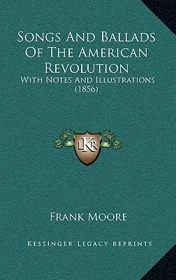 Songs And Ballads Of The American Revolution: Megjegyzésekkel és illusztrációkkal (1856) - Songs And Ballads Of The American Revolution: With Notes And Illustrations (1856)