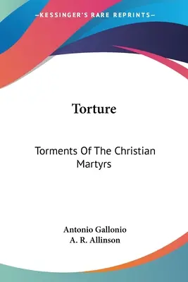 Kínzások: A keresztény mártírok kínjai - Torture: Torments Of The Christian Martyrs