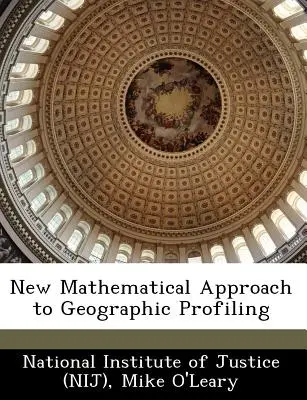 A földrajzi profilalkotás új matematikai megközelítése (Nemzeti Igazságügyi Intézet (Nij)) - New Mathematical Approach to Geographic Profiling (National Institute of Justice (Nij))