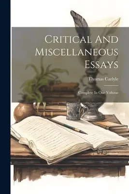 Kritikai és egyéb esszék: Teljes kötetben - Critical And Miscellaneous Essays: Complete In One Volume