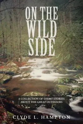 A vad oldalon: Rövid történetek gyűjteménye a szabad természetről - On the Wild Side: A Collection of Short Stories about the Great Outdoors