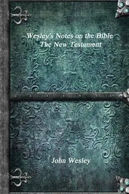 Wesley jegyzetei a Bibliához - Az Újszövetség - Wesley's Notes on the Bible - The New Testament