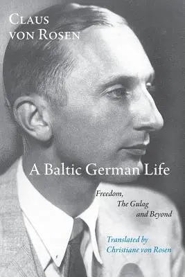 Egy balti német élet: Freedom, the Gulag and Beyond - A Baltic German Life: Freedom, the Gulag and Beyond