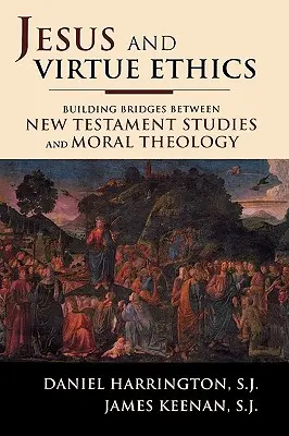 Jézus és az erényetika: Hídépítés az újszövetségi tanulmányok és az erkölcsteológia között - Jesus and Virtue Ethics: Building Bridges between New Testament Studies and Moral Theology