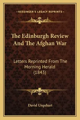 Az Edinburgh Review és az afganisztáni háború: levelek a Morning Heraldból (1843) - The Edinburgh Review And The Afghan War: Letters Reprinted From The Morning Herald (1843)