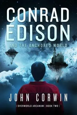 Conrad Edison és a lehorgonyzott világ: Overworld Arcanum második könyve - Conrad Edison and the Anchored World: Overworld Arcanum Book Two