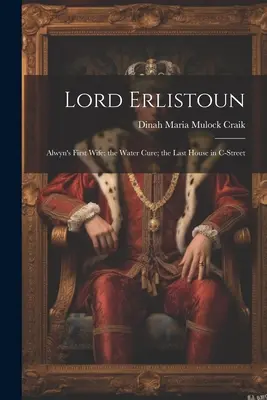 Lord Erlistoun: Alwyn első felesége; A vízkúra; Az utolsó ház a C-Street-en - Lord Erlistoun: Alwyn's First Wife; the Water Cure; the Last House in C-Street