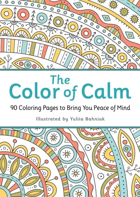 A nyugalom színe: 90 színezőoldal a nyugalomért - The Color of Calm: 90 Coloring Pages to Bring You Peace of Mind