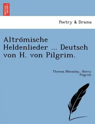 Altrömische Heldenlieder ... Deutsch von H. von Pilgrim. - Altrömische Heldenlieder ... Deutsch von H. von Pilgrim.