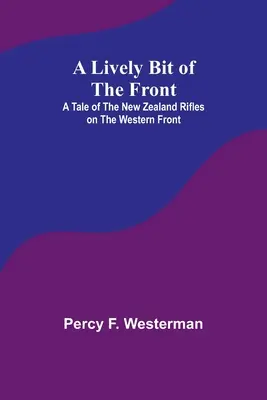 A Lively Bit of the Front: Az új-zélandi lövészek története a nyugati fronton - A Lively Bit of the Front: A Tale of the New Zealand Rifles on the Western Front