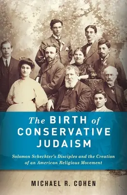 A konzervatív judaizmus születése: Solomon Schechter tanítványai és egy amerikai vallási mozgalom megteremtése - The Birth of Conservative Judaism: Solomon Schechter's Disciples and the Creation of an American Religious Movement