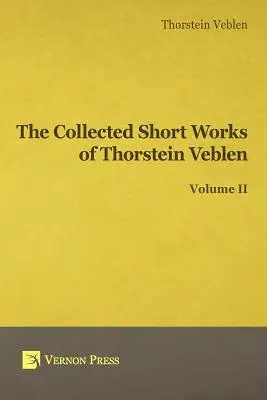 Thorstein Veblen összegyűjtött rövid művei - II. kötet - Collected Short Works of Thorstein Veblen - Volume II