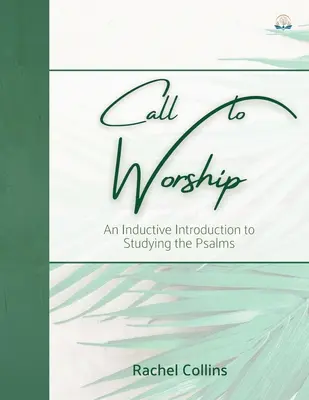 Felhívás az istentiszteletre: A zsoltárok tanulmányozásának induktív bevezetése - Call to Worship: An Inductive Introduction to Studying the Psalms