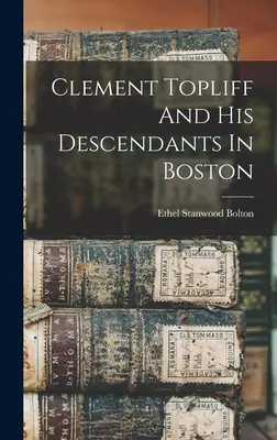 Clement Topliff és leszármazottai Bostonban - Clement Topliff And His Descendants In Boston