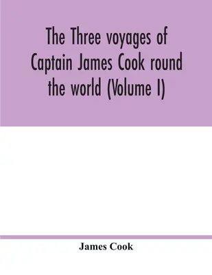 James Cook kapitány három világkörüli útja (I. kötet) - The three voyages of Captain James Cook round the world (Volume I)