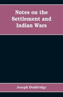 Jegyzetek Virginia és Pennsylvania nyugati részeinek 1763-tól 1783-ig tartó településéről és indiánháborúiról: valamint egy áttekintés a s - Notes on the settlement and Indian wars of the western parts of Virginia and Pennsylvania, from 1763 to 1783, inclusive: together with a view of the s