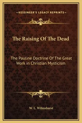 A halottak feltámasztása: A nagy mű páli tanítása a keresztény misztikában - The Raising Of The Dead: The Pauline Doctrine Of The Great Work in Christian Mysticism