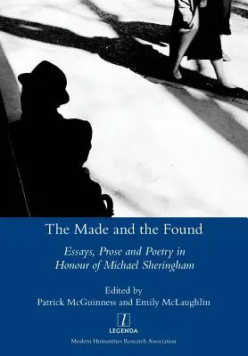 Made and the Found: Esszék, prózai és versek Michael Sheringham tiszteletére - Made and the Found: Essays, Prose and Poetry in Honour of Michael Sheringham