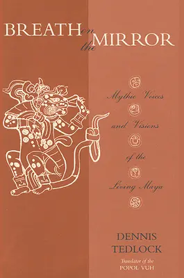 Lélegzet a tükrön: Az élő maják mitikus hangjai és víziói - Breath on the Mirror: Mythic Voices and Visions of the Living Maya