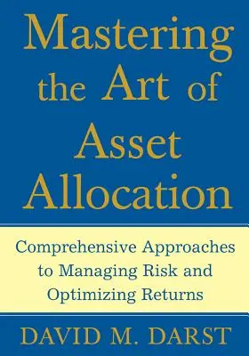 Az eszközallokáció művészetének elsajátítása: Átfogó megközelítések a kockázatok kezeléséhez és a hozamok optimalizálásához - Mastering the Art of Asset Allocation: Comprehensive Approaches to Managing Risk and Optimizing Returns