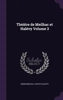 Thtre de Meilhac et Halvy 3. kötet - Thtre de Meilhac et Halvy Volume 3