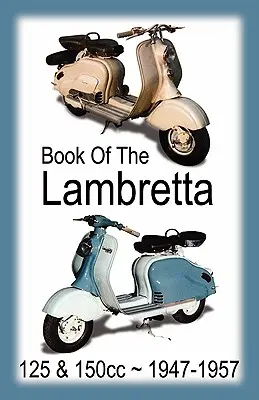 A LAMBRETTA KÖNYVE - MINDEN 125 köbcentis és 150 köbcentis modell 1947-1957 - BOOK OF THE LAMBRETTA - ALL 125cc & 150cc MODELS 1947-1957