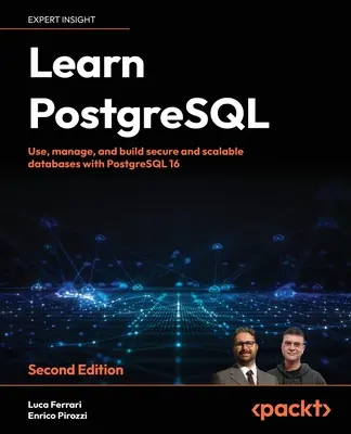 Learn PostgreSQL - Második kiadás: Biztonságos és skálázható adatbázisok használata, kezelése és létrehozása a PostgreSQL 16 segítségével - Learn PostgreSQL - Second Edition: Use, manage and build secure and scalable databases with PostgreSQL 16