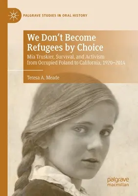 We Don't Become Refugees by Choice: MIA Truskier, túlélés és aktivizmus a megszállt Lengyelországtól Kaliforniáig, 1920-2014 - We Don't Become Refugees by Choice: MIA Truskier, Survival, and Activism from Occupied Poland to California, 1920-2014