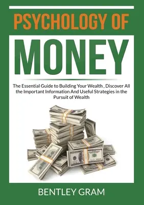 A pénz pszichológiája: A vagyonépítés alapvető útmutatója, Fedezzen fel minden fontos információt és hasznos stratégiát a Pursu - Psychology of Money: The Essential Guide to Building Your Wealth, Discover All the Important Information And Useful Strategies in the Pursu