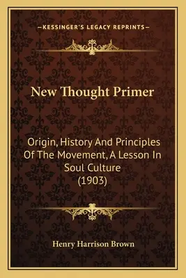 Az új gondolat alapjai: A mozgalom eredete, története és alapelvei, Egy lecke a lélekkultúráról (1903) - New Thought Primer: Origin, History And Principles Of The Movement, A Lesson In Soul Culture (1903)