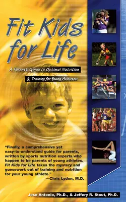 Fit Kids for Life: Szülői útmutató az optimális táplálkozáshoz és edzéshez fiatal sportolók számára - Fit Kids for Life: A Parents' Guide to Optimal Nutrition & Training for Young Athletes