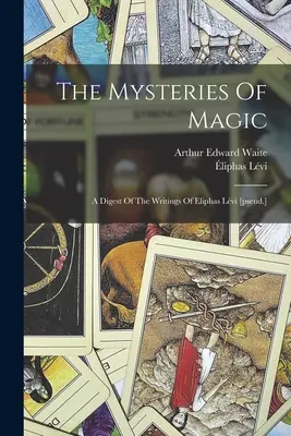 A mágia misztériumai: Eliphas Lvi [pseud.] írásainak összefoglalása. - The Mysteries Of Magic: A Digest Of The Writings Of Eliphas Lvi [pseud.]