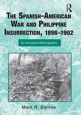 A spanyol-amerikai háború és a Fülöp-szigeteki felkelés, 1898-1902: Annotált bibliográfia - The Spanish-American War and Philippine Insurrection, 1898-1902: An Annotated Bibliography