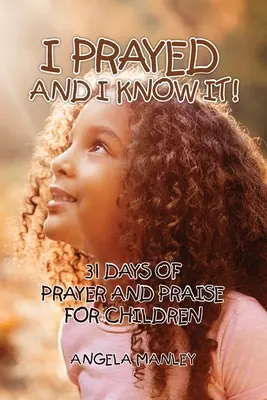 Imádkoztam és tudom!: 31 nap imádság és dicséret a gyermekek számára - I Prayed and I Know It!: 31 Days of Prayer and Praise for Children
