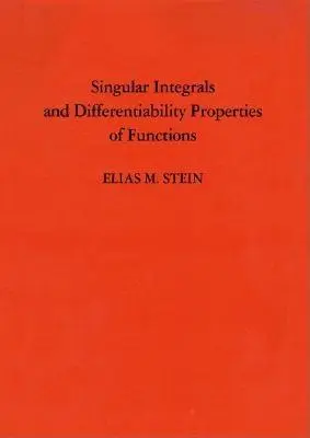 Szinguláris integrálok és függvények differenciálhatósági tulajdonságai (Pms-30), 30. kötet - Singular Integrals and Differentiability Properties of Functions (Pms-30), Volume 30